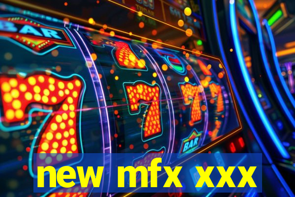 new mfx xxx